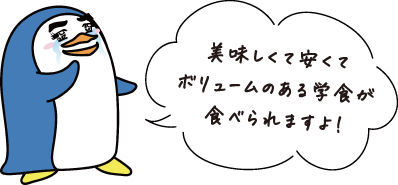 美味しくて安くてボリュームのある学食が食べられますよ!