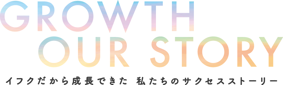 イフクだから成長できた 私たちのサクセスストーリー