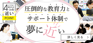 圧倒的な教育力とサポート体制で夢に近い！